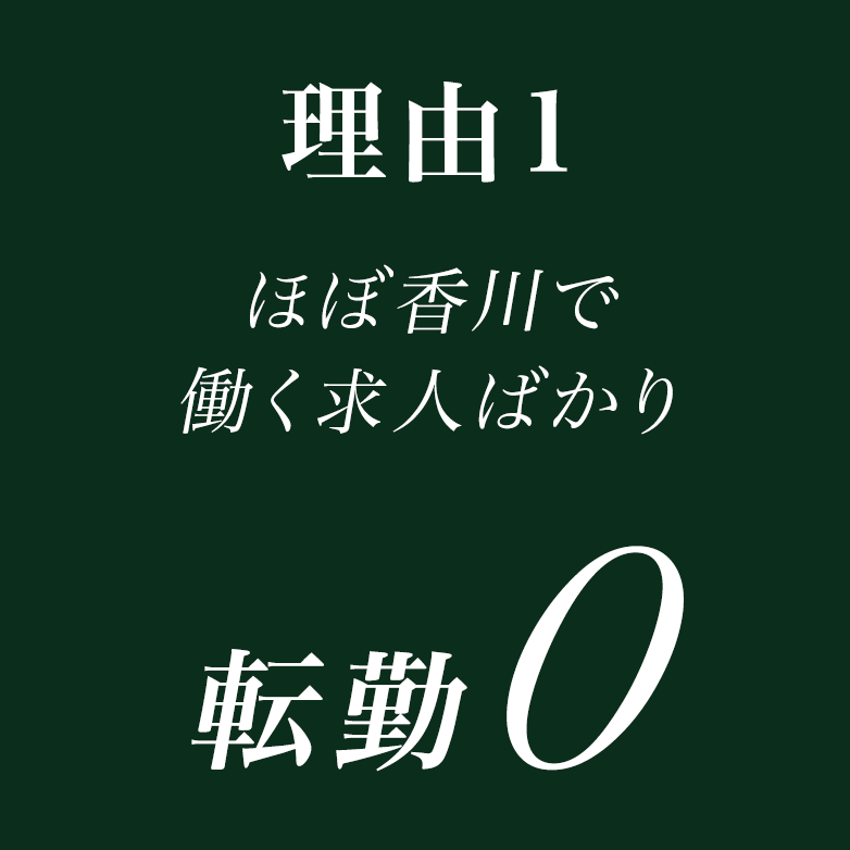 理由1　ほぼ香川で働く求人ばかり　転勤ゼロ